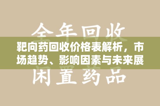 廊坊靶向药回收价格表解析，市场趋势、影响因素与未来展望