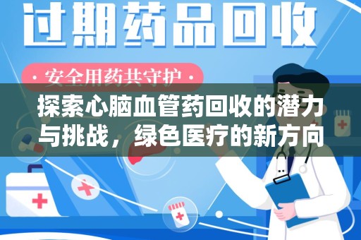 廊坊探索心脑血管药回收的潜力与挑战，绿色医疗的新方向