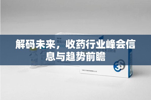 廊坊解码未来，收药行业峰会信息与趋势前瞻