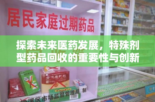 廊坊探索未来医药发展，特殊剂型药品回收的重要性与创新策略