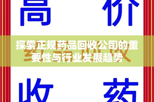 廊坊探索正规药品回收公司的重要性与行业发展趋势