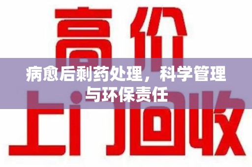 廊坊病愈后剩药处理，科学管理与环保责任
