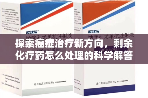 廊坊探索癌症治疗新方向，剩余化疗药怎么处理的科学解答