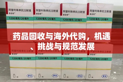 廊坊药品回收与海外代购，机遇、挑战与规范发展
