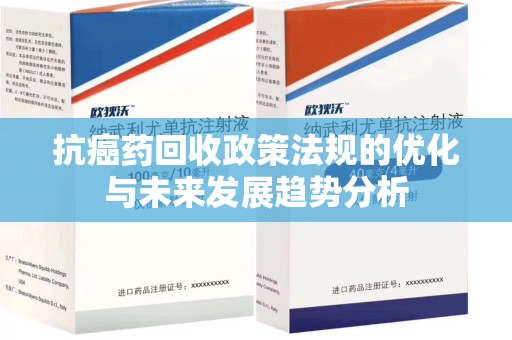廊坊抗癌药回收政策法规的优化与未来发展趋势分析