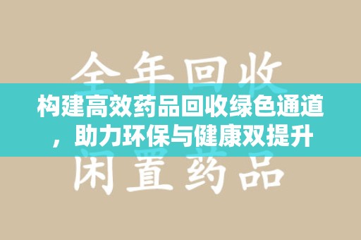 廊坊构建高效药品回收绿色通道，助力环保与健康双提升