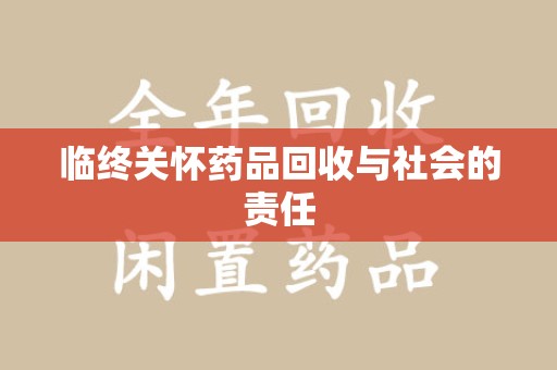 廊坊临终关怀药品回收与社会的责任