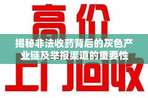 廊坊揭秘非法收药背后的灰色产业链及举报渠道的重要性