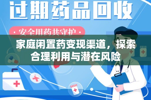 廊坊家庭闲置药变现渠道，探索合理利用与潜在风险