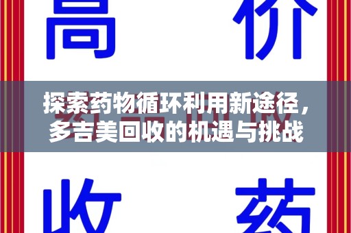 廊坊探索药物循环利用新途径，多吉美回收的机遇与挑战