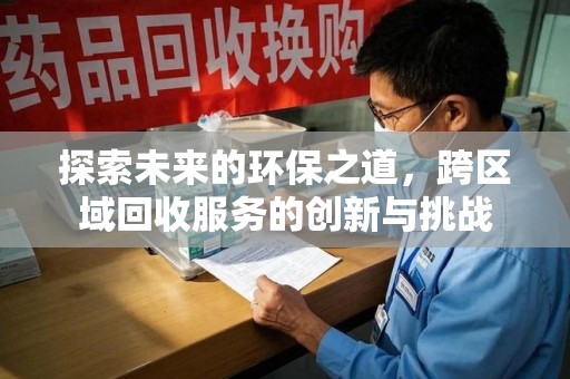 廊坊探索未来的环保之道，跨区域回收服务的创新与挑战