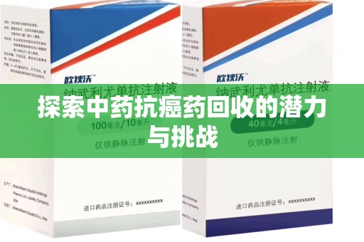 廊坊探索中药抗癌药回收的潜力与挑战