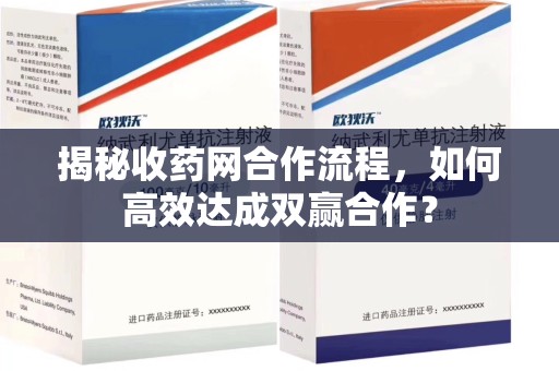 廊坊揭秘收药网合作流程，如何高效达成双赢合作？