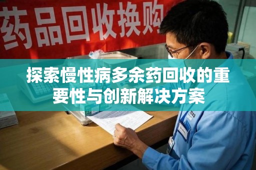 廊坊探索慢性病多余药回收的重要性与创新解决方案