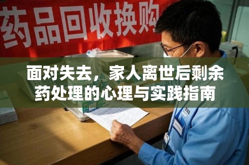 廊坊面对失去，家人离世后剩余药处理的心理与实践指南