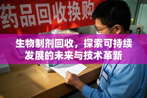 廊坊生物制剂回收，探索可持续发展的未来与技术革新