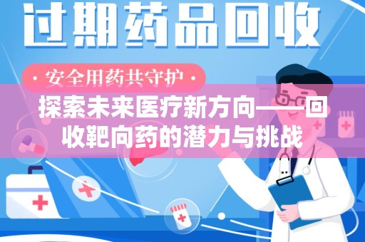 廊坊探索未来医疗新方向——回收靶向药的潜力与挑战