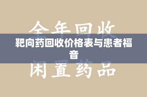 廊坊靶向药回收价格表与患者福音