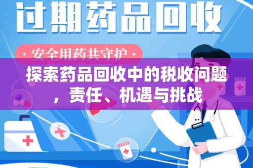 廊坊探索药品回收中的税收问题，责任、机遇与挑战