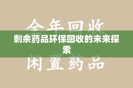 廊坊剩余药品环保回收的未来探索