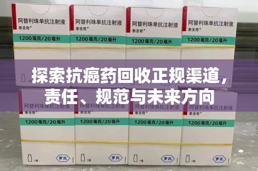 廊坊探索抗癌药回收正规渠道，责任、规范与未来方向