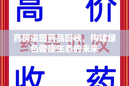 廊坊药房退回药品回收，构建绿色健康生态的未来