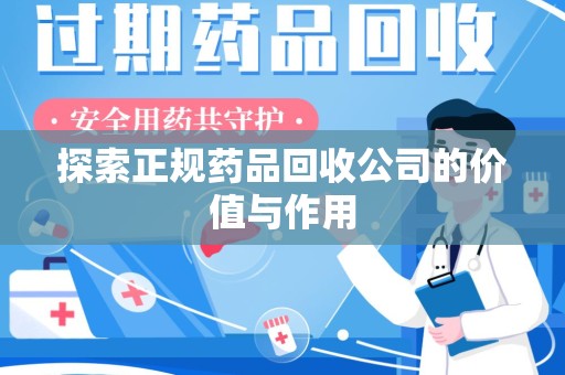 廊坊探索正规药品回收公司的价值与作用