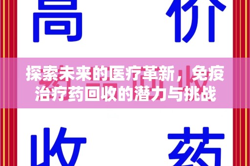 廊坊探索未来的医疗革新，免疫治疗药回收的潜力与挑战