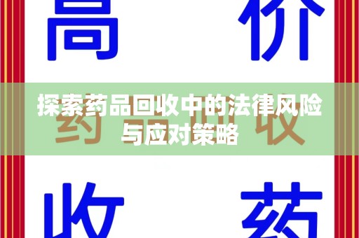 廊坊探索药品回收中的法律风险与应对策略