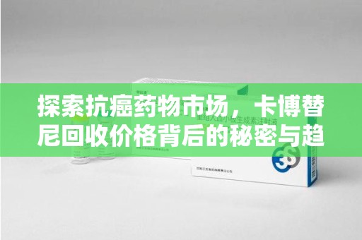 廊坊探索抗癌药物市场，卡博替尼回收价格背后的秘密与趋势