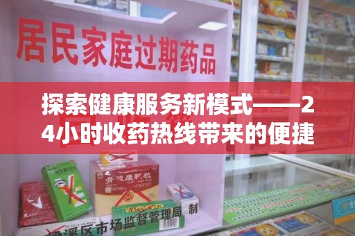 廊坊探索健康服务新模式——24小时收药热线带来的便捷与未来展望