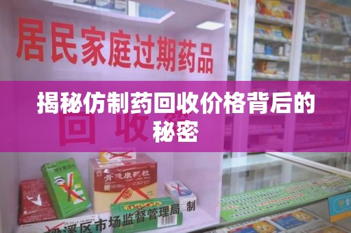 廊坊揭秘仿制药回收价格背后的秘密