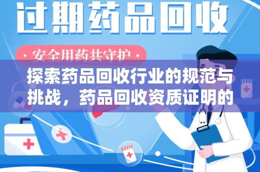 廊坊探索药品回收行业的规范与挑战，药品回收资质证明的重要性