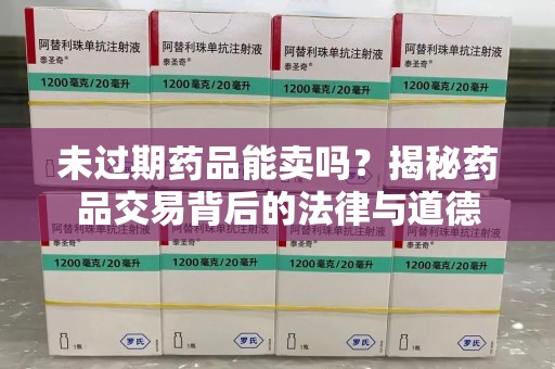 廊坊未过期药品能卖吗？揭秘药品交易背后的法律与道德