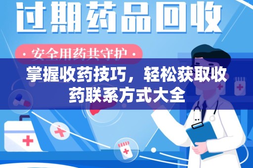 廊坊掌握收药技巧，轻松获取收药联系方式大全