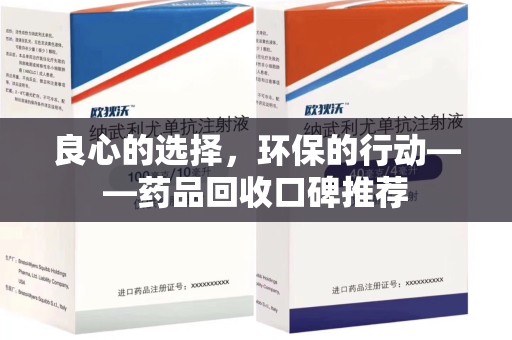 廊坊良心的选择，环保的行动——药品回收口碑推荐
