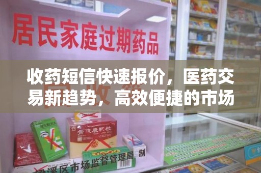 廊坊收药短信快速报价，医药交易新趋势，高效便捷的市场解决方案