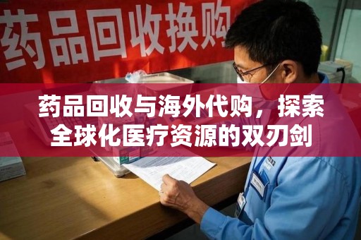 廊坊药品回收与海外代购，探索全球化医疗资源的双刃剑