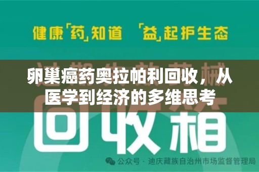 廊坊卵巢癌药奥拉帕利回收，从医学到经济的多维思考