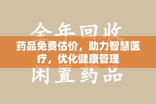 廊坊药品免费估价，助力智慧医疗，优化健康管理
