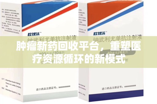 廊坊肿瘤新药回收平台，重塑医疗资源循环的新模式