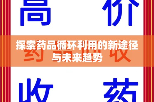 廊坊探索药品循环利用的新途径与未来趋势
