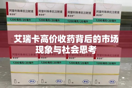 廊坊艾瑞卡高价收药背后的市场现象与社会思考