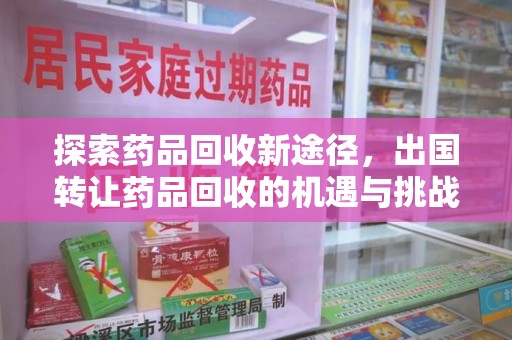 廊坊探索药品回收新途径，出国转让药品回收的机遇与挑战