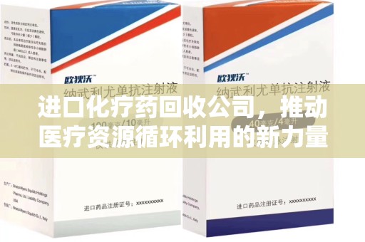 廊坊进口化疗药回收公司，推动医疗资源循环利用的新力量