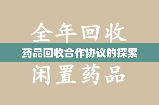 廊坊药品回收合作协议的探索