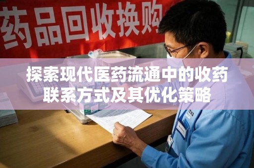 廊坊探索现代医药流通中的收药联系方式及其优化策略
