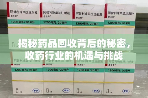 廊坊揭秘药品回收背后的秘密，收药行业的机遇与挑战