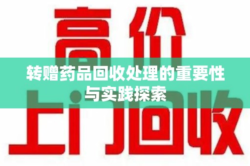 廊坊转赠药品回收处理的重要性与实践探索