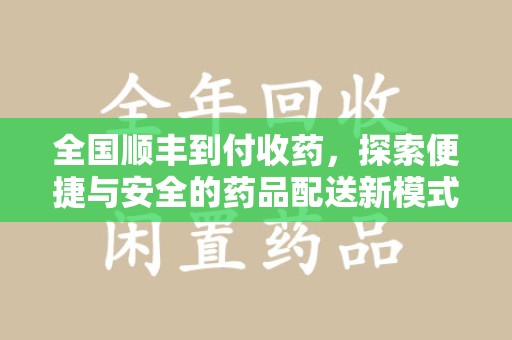 廊坊全国顺丰到付收药，探索便捷与安全的药品配送新模式